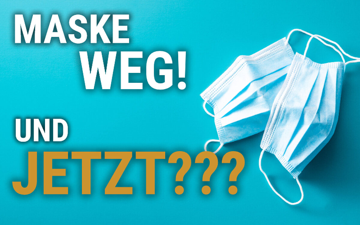 Maske weg und jetzt Maske weg und jetzt